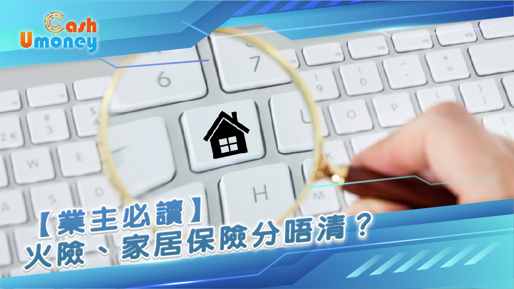 火險, 家居保險, 火險家居保險分別, 樓宇結構保險, 第三者責任保險, 香港買樓保險, 業主貸款, 轉火險, 按揭火險, 二手樓投保, 新樓保險, 按揭, 買樓開支, 業主投保, 保險, Umoney Cash, 香港貸款資金周轉, Umoney Cash貸款, 貸款