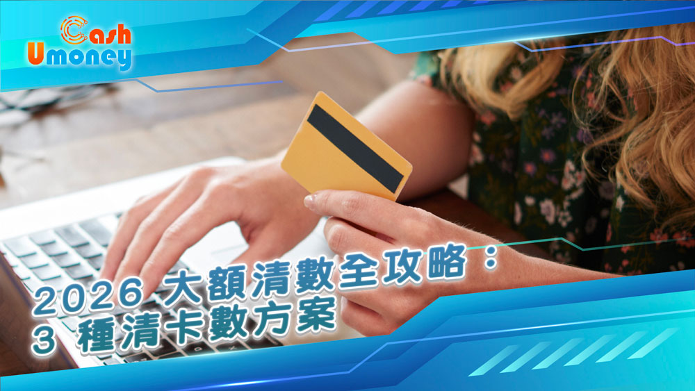 【卡數還極都還唔完？】2026 大額清數全攻略：睇清原理、申請流程同 3 種清卡數方案｜Umoney Cash 洗返個靚 TU